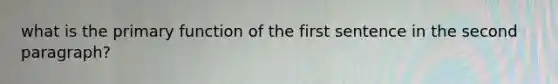 what is the primary function of the first sentence in the second paragraph?