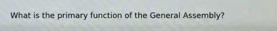 What is the primary function of the General Assembly?