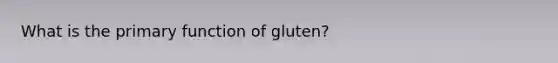 What is the primary function of gluten?