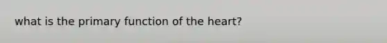 what is the primary function of the heart?