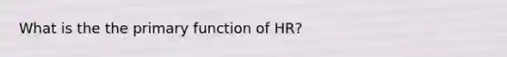 What is the the primary function of HR?