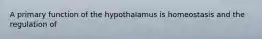 A primary function of the hypothalamus is homeostasis and the regulation of