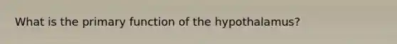 What is the primary function of the hypothalamus?