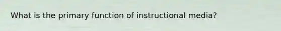 What is the primary function of instructional media?