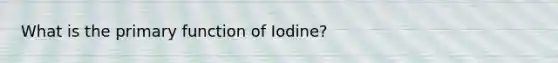 What is the primary function of Iodine?