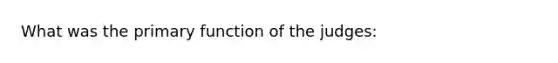 What was the primary function of the judges: