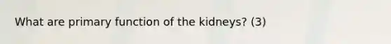 What are primary function of the kidneys? (3)