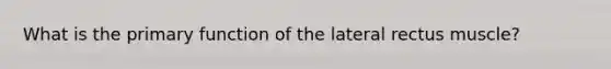 What is the primary function of the lateral rectus muscle?