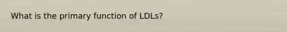 What is the primary function of LDLs?