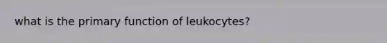 what is the primary function of leukocytes?