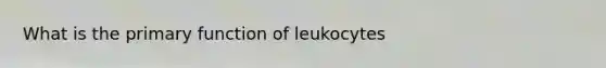 What is the primary function of leukocytes