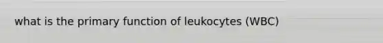 what is the primary function of leukocytes (WBC)