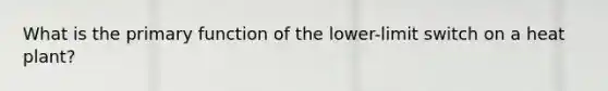 What is the primary function of the lower-limit switch on a heat plant?