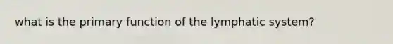 what is the primary function of the lymphatic system?