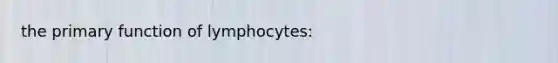 the primary function of lymphocytes: