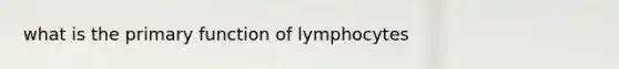 what is the primary function of lymphocytes