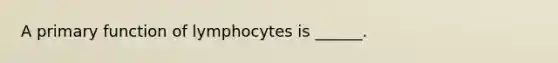 A primary function of lymphocytes is ______.