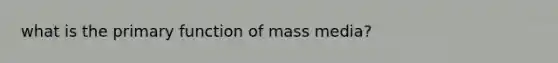 what is the primary function of mass media?