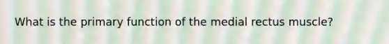 What is the primary function of the medial rectus muscle?