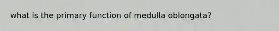 what is the primary function of medulla oblongata?