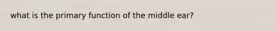 what is the primary function of the middle ear?