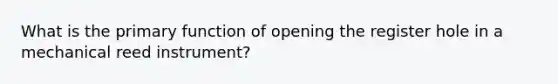 What is the primary function of opening the register hole in a mechanical reed instrument?