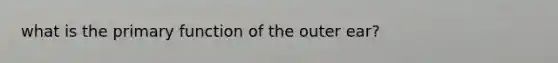 what is the primary function of the outer ear?