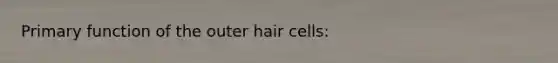 Primary function of the outer hair cells: