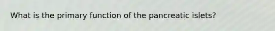 What is the primary function of the pancreatic islets?