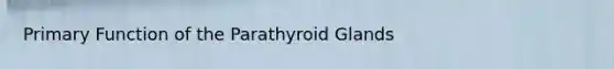 Primary Function of the Parathyroid Glands