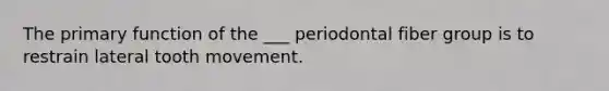 The primary function of the ___ periodontal fiber group is to restrain lateral tooth movement.