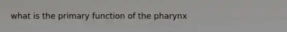 what is the primary function of the pharynx