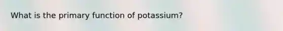 What is the primary function of potassium?