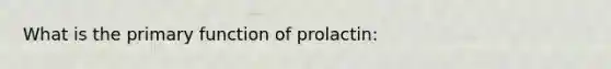 What is the primary function of prolactin: