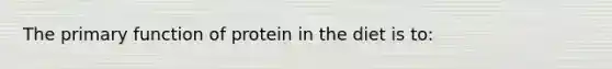The primary function of protein in the diet is to: