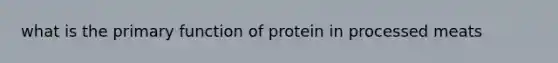 what is the primary function of protein in processed meats