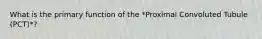 What is the primary function of the *Proximal Convoluted Tubule (PCT)*?