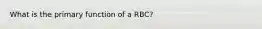 What is the primary function of a RBC?