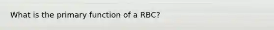 What is the primary function of a RBC?