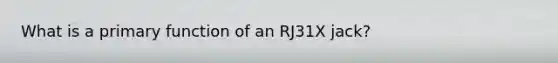 What is a primary function of an RJ31X jack?