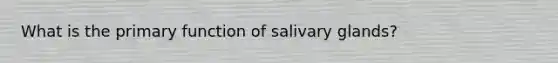 What is the primary function of salivary glands?