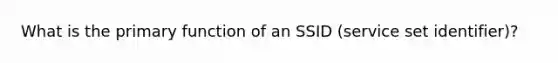 What is the primary function of an SSID (service set identifier)?