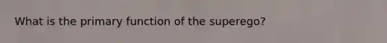 What is the primary function of the superego?