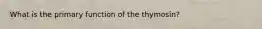 What is the primary function of the thymosin?