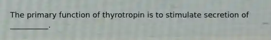 The primary function of thyrotropin is to stimulate secretion of __________.