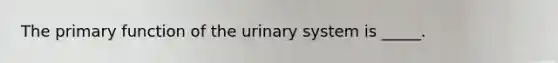 The primary function of the urinary system is _____.