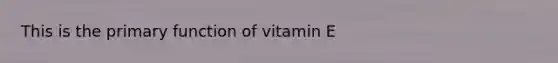 This is the primary function of vitamin E