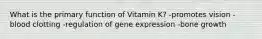 What is the primary function of Vitamin K? -promotes vision -blood clotting -regulation of gene expression -bone growth