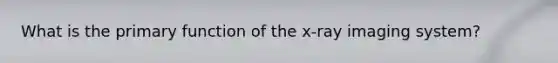 What is the primary function of the x-ray imaging system?