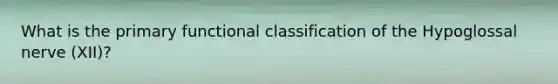 What is the primary functional classification of the Hypoglossal nerve (XII)?